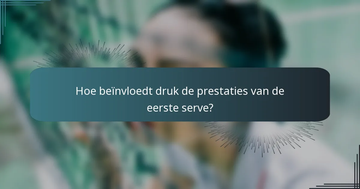 Hoe beïnvloedt druk de prestaties van de eerste serve?