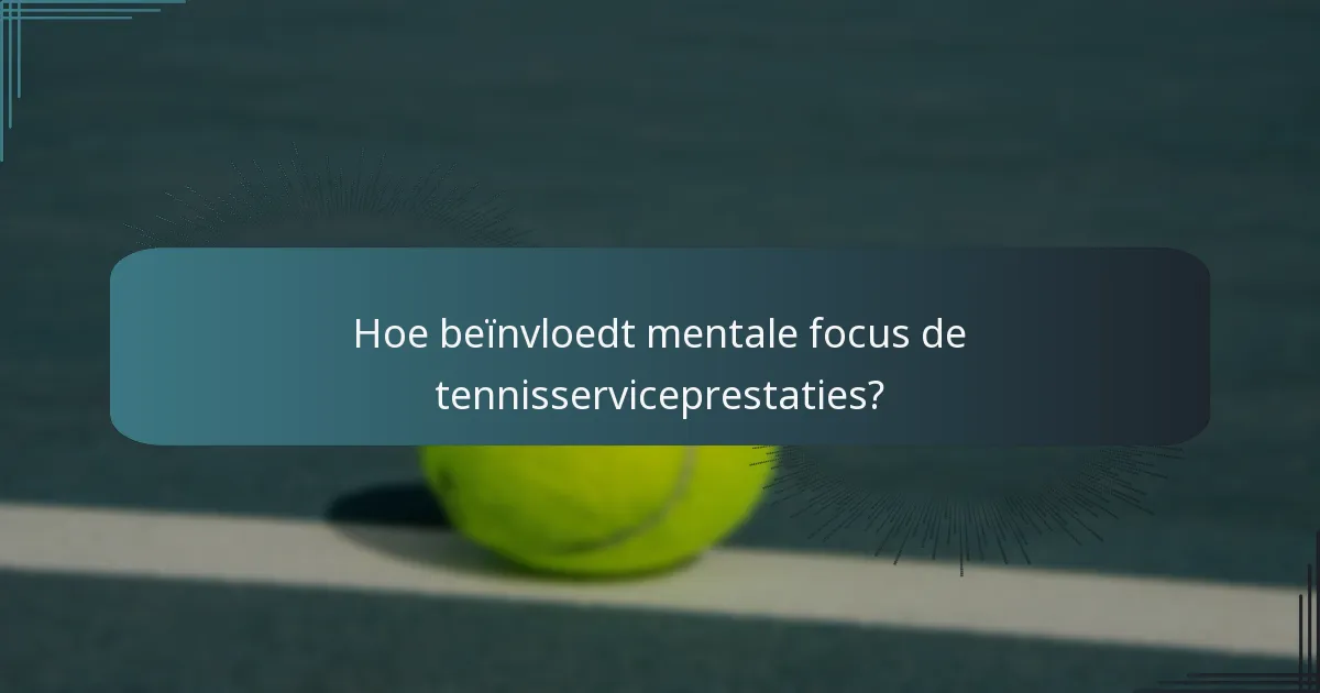 Hoe beïnvloedt mentale focus de tennisserviceprestaties?