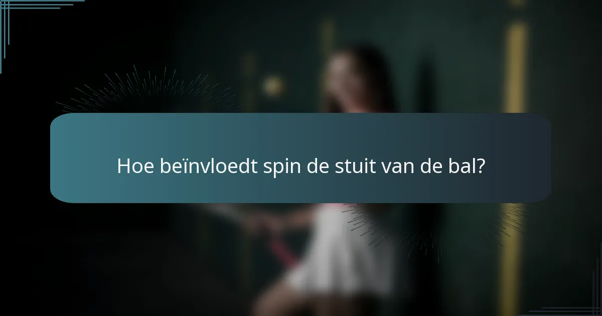 Hoe beïnvloedt spin de stuit van de bal?