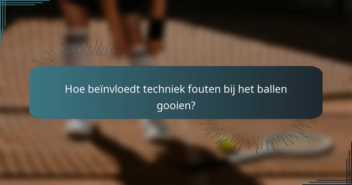 Hoe beïnvloedt techniek fouten bij het ballen gooien?