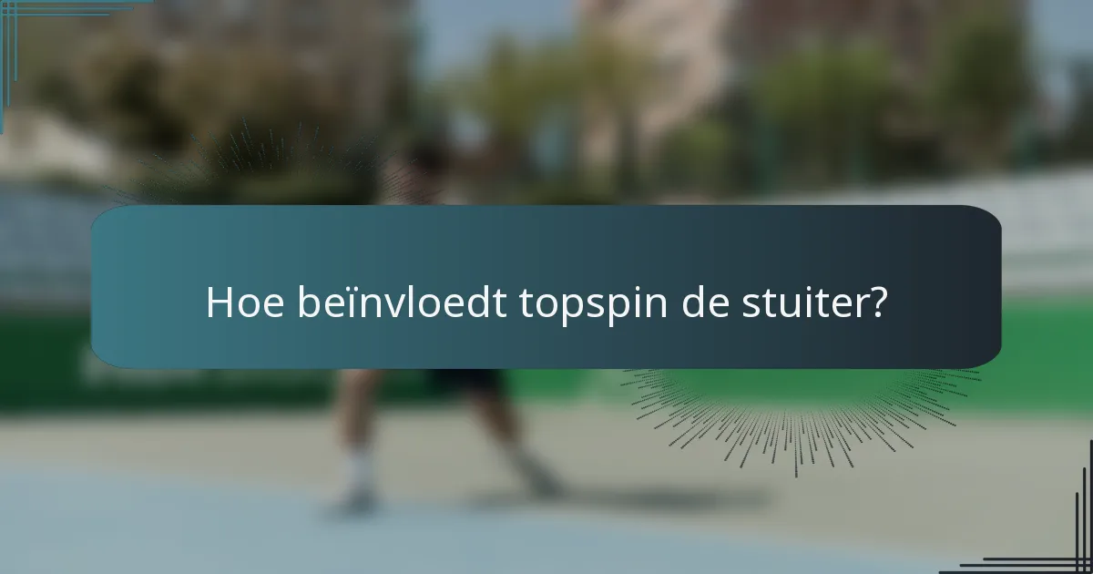 Hoe beïnvloedt topspin de stuiter?