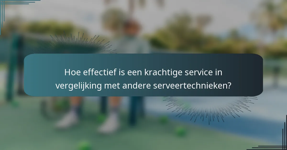 Hoe effectief is een krachtige service in vergelijking met andere serveertechnieken?