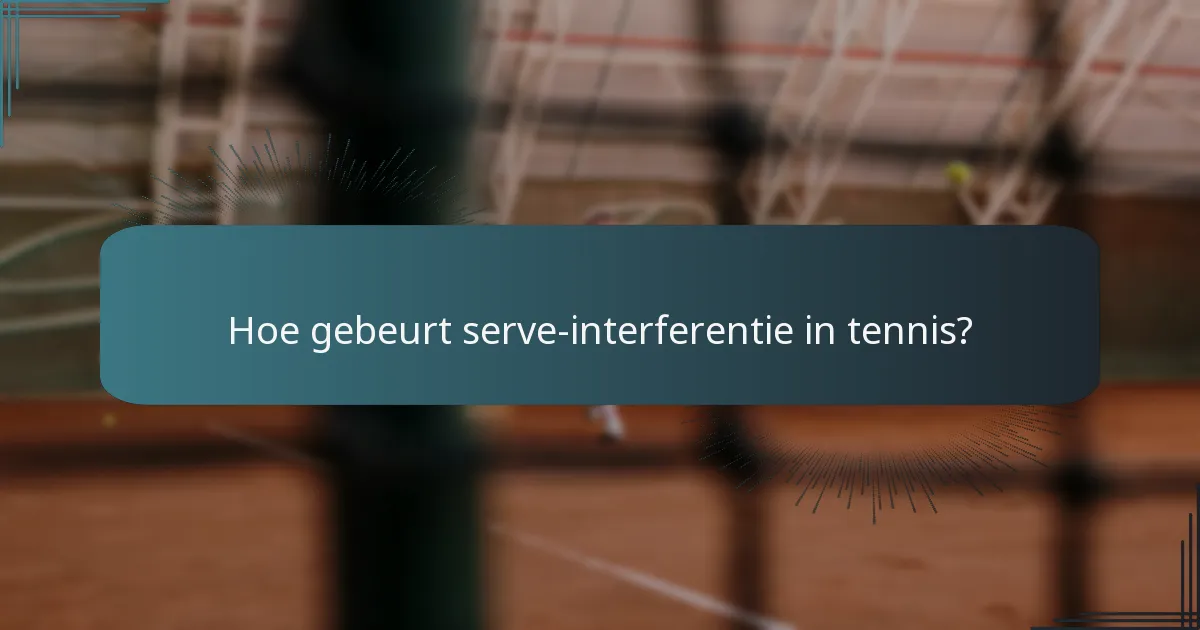 Hoe gebeurt serve-interferentie in tennis?