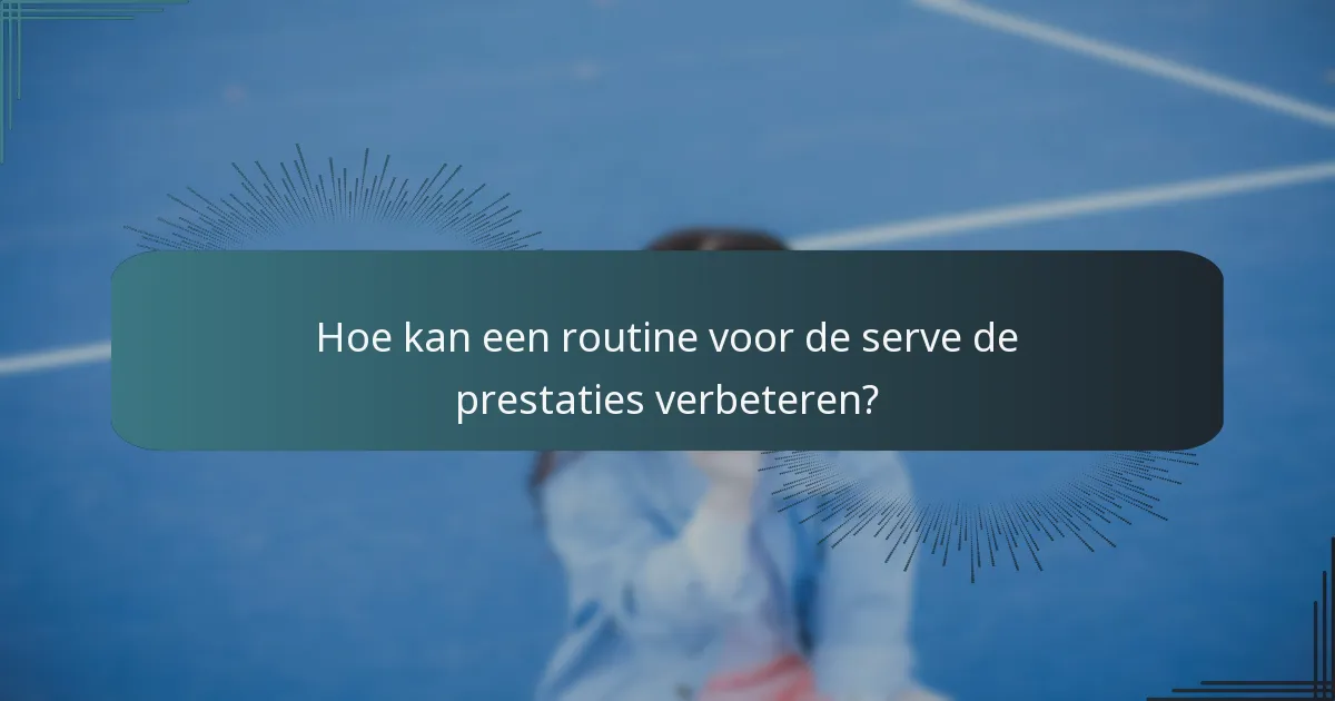 Hoe kan een routine voor de serve de prestaties verbeteren?