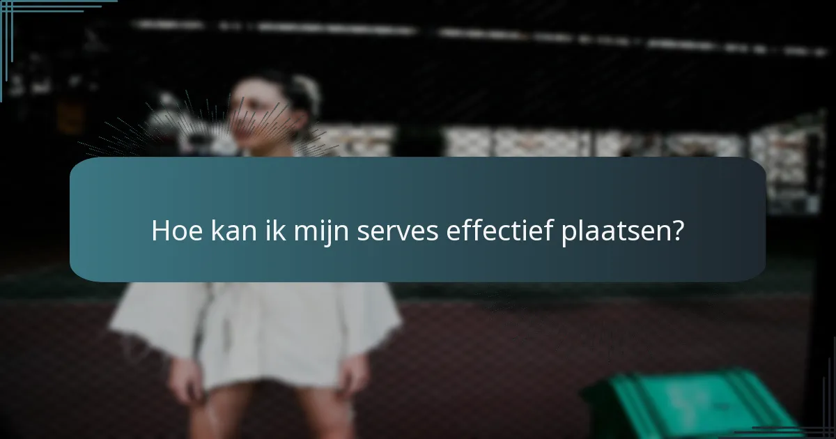 Hoe kan ik mijn serves effectief plaatsen?