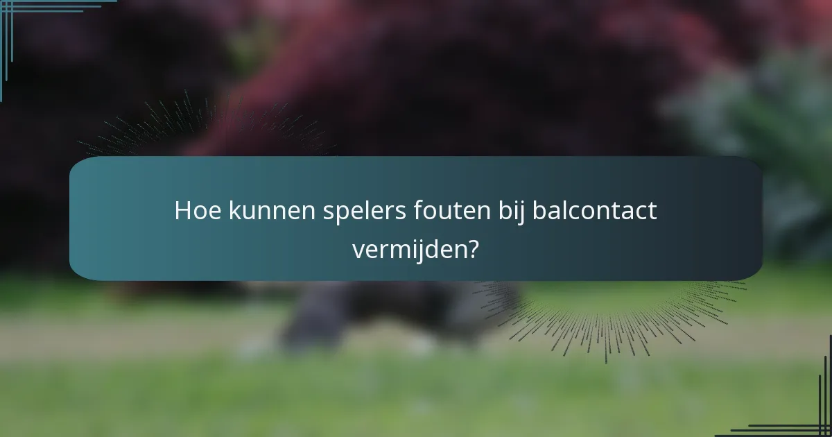 Hoe kunnen spelers fouten bij balcontact vermijden?
