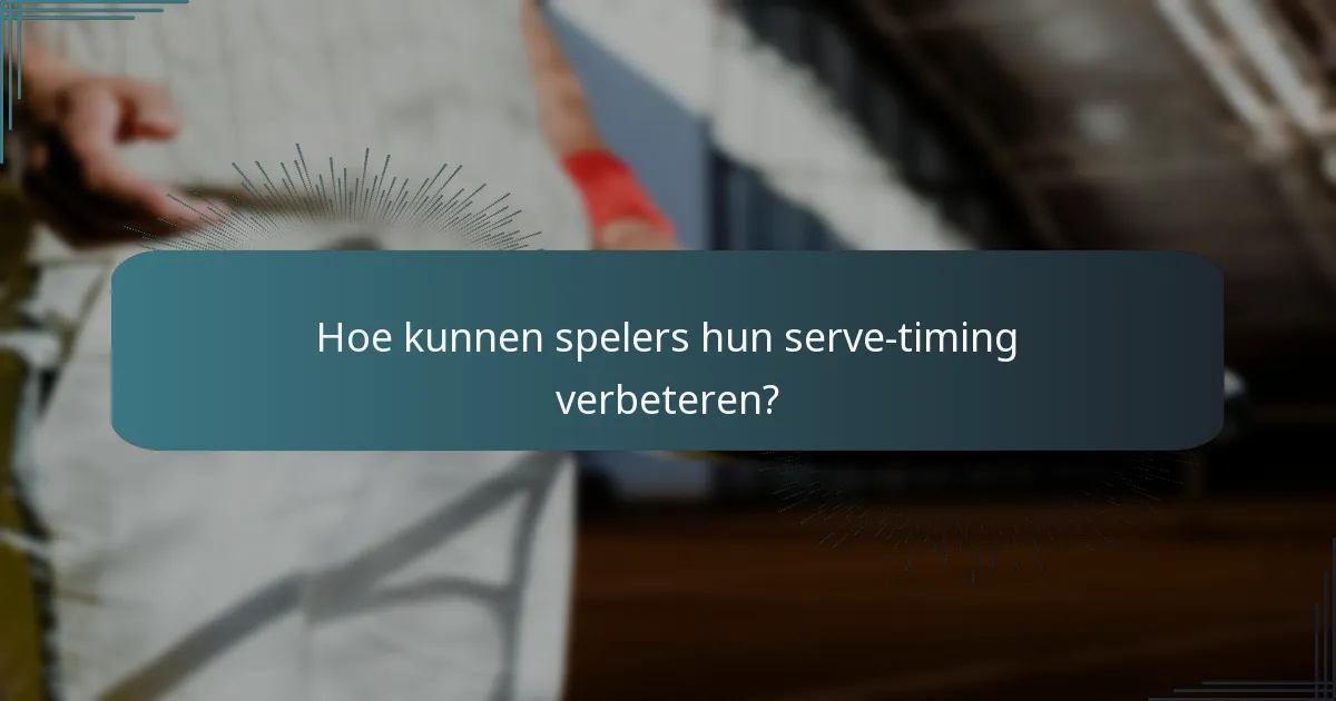 Hoe kunnen spelers hun serve-timing verbeteren?