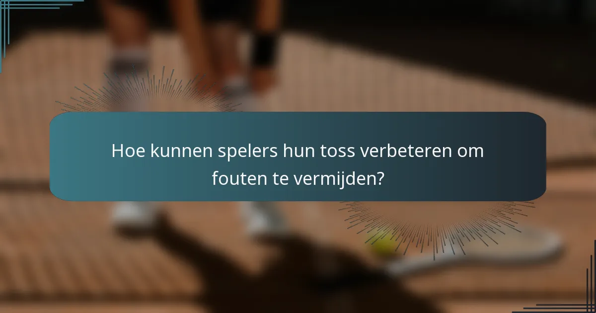 Hoe kunnen spelers hun toss verbeteren om fouten te vermijden?