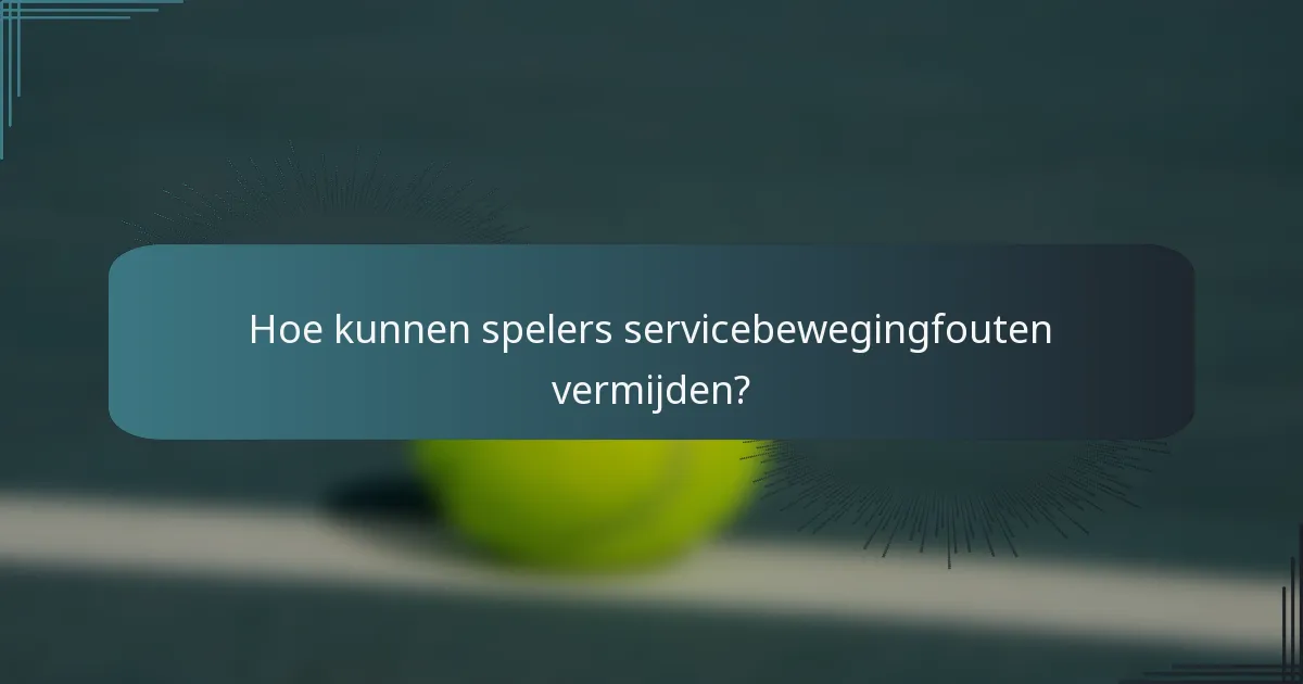 Hoe kunnen spelers servicebewegingfouten vermijden?