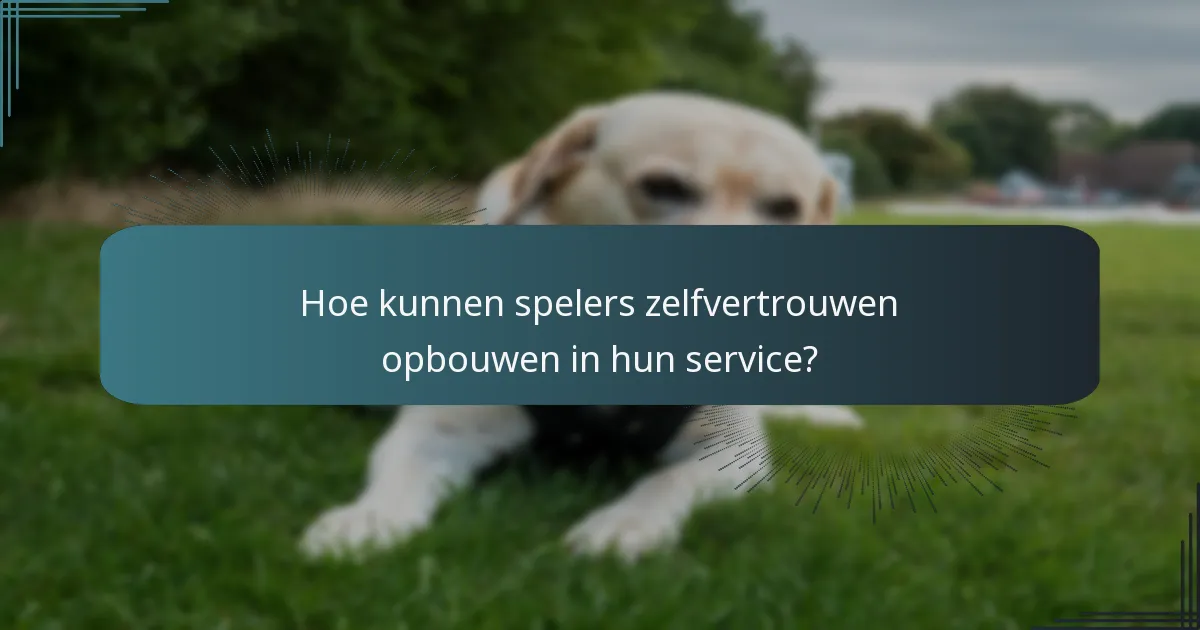 Hoe kunnen spelers zelfvertrouwen opbouwen in hun service?