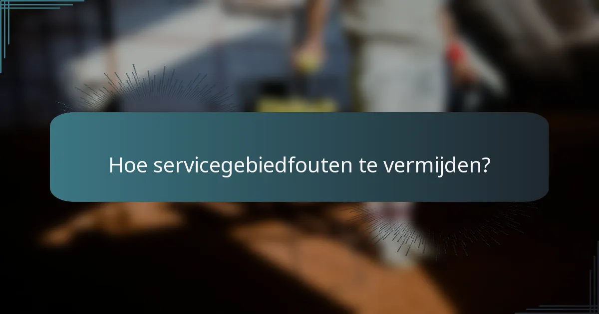 Hoe servicegebiedfouten te vermijden?