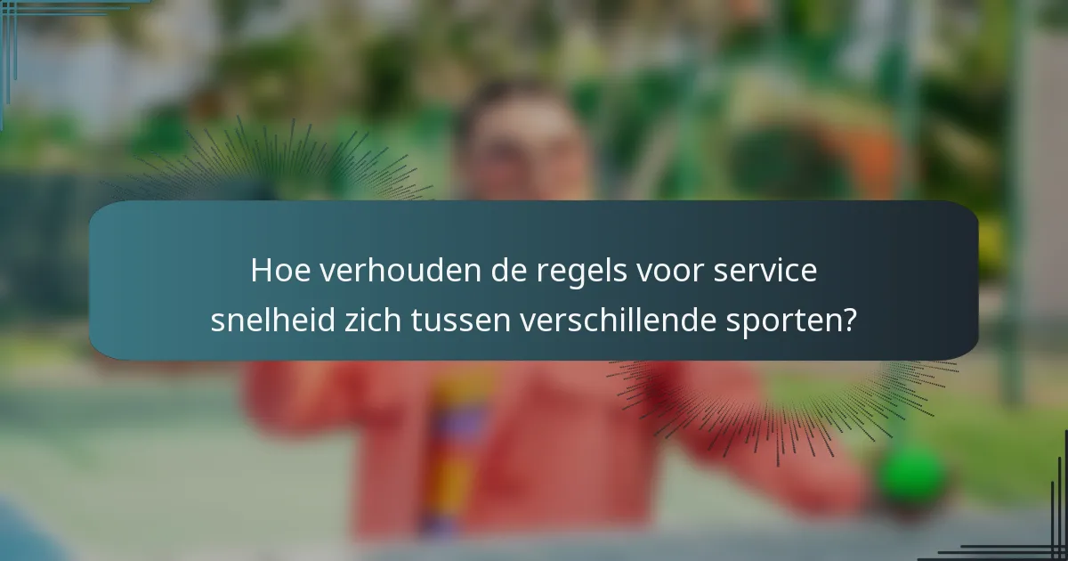 Hoe verhouden de regels voor service snelheid zich tussen verschillende sporten?