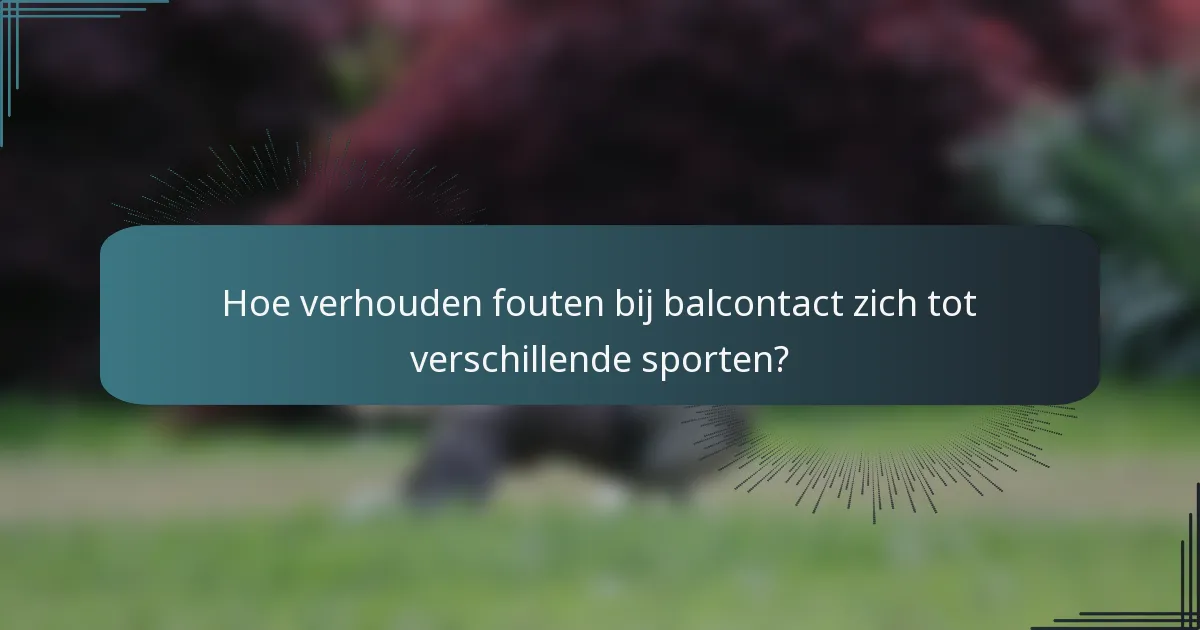 Hoe verhouden fouten bij balcontact zich tot verschillende sporten?