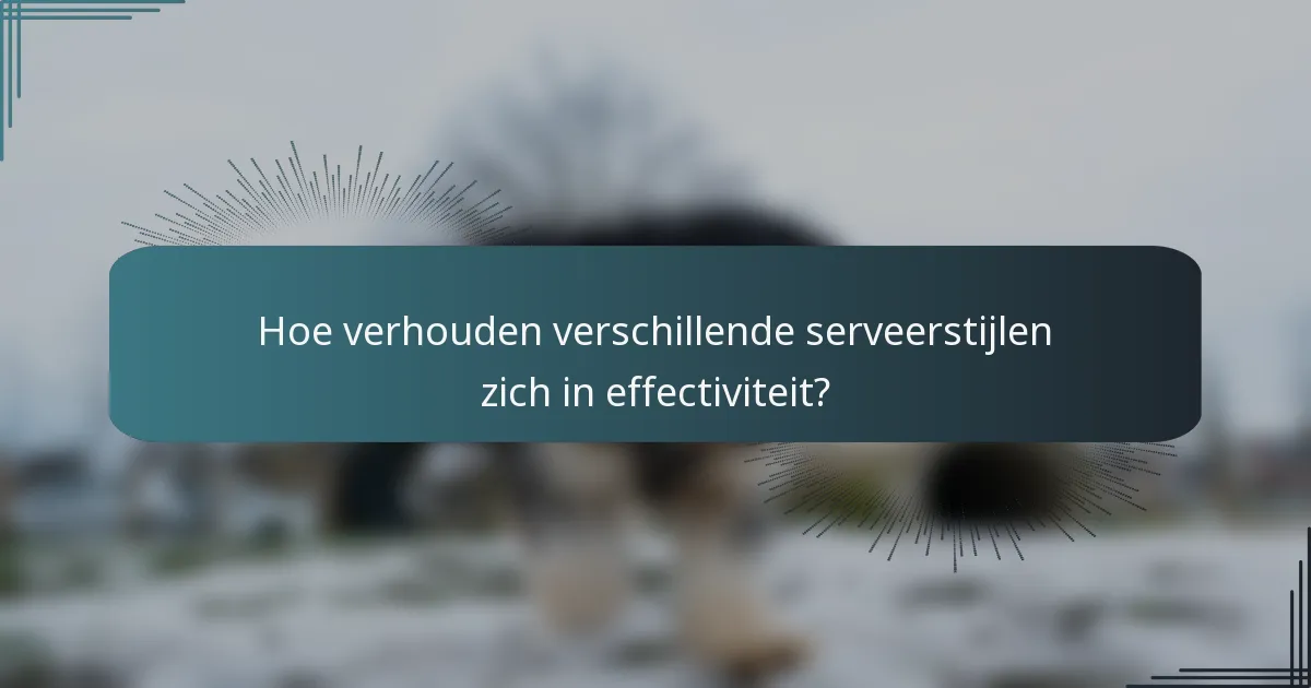 Hoe verhouden verschillende serveerstijlen zich in effectiviteit?