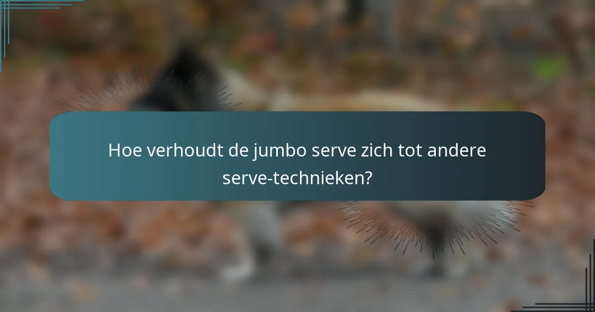 Hoe verhoudt de jumbo serve zich tot andere serve-technieken?