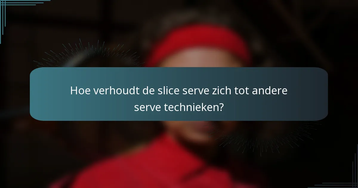 Hoe verhoudt de slice serve zich tot andere serve technieken?