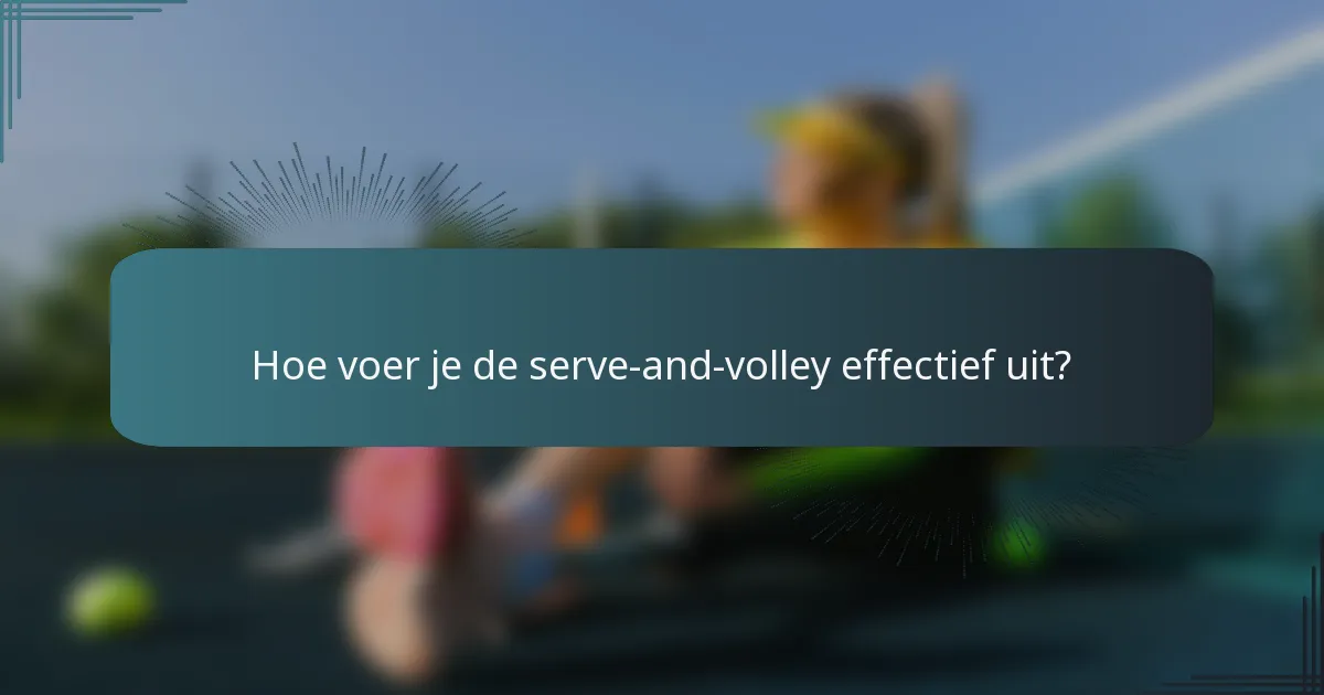 Hoe voer je de serve-and-volley effectief uit?