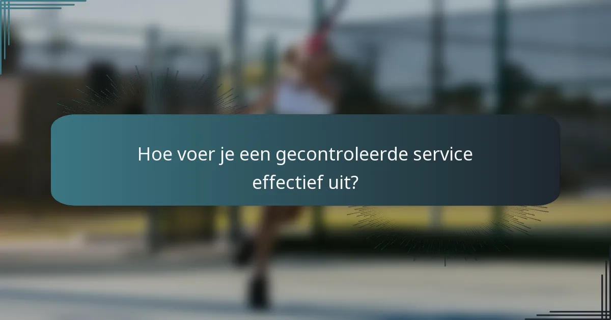 Hoe voer je een gecontroleerde service effectief uit?
