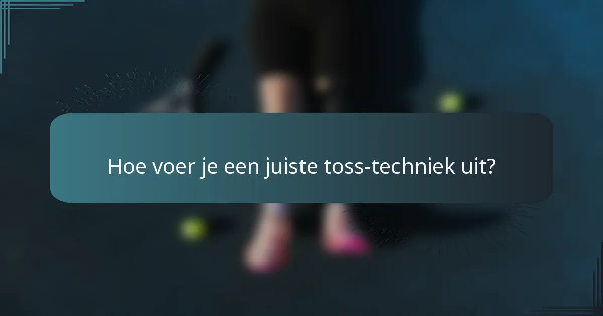 Hoe voer je een juiste toss-techniek uit?