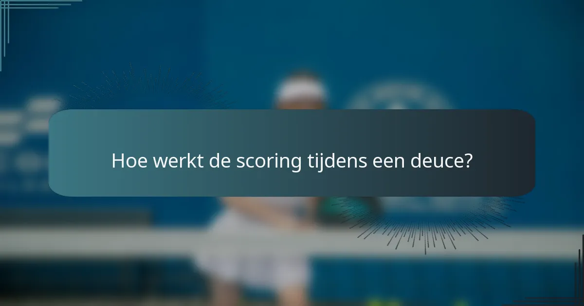 Hoe werkt de scoring tijdens een deuce?
