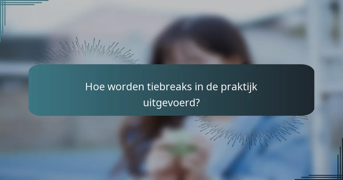 Hoe worden tiebreaks in de praktijk uitgevoerd?