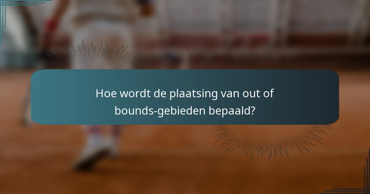 Hoe wordt de plaatsing van out of bounds-gebieden bepaald?