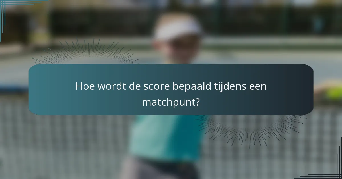 Hoe wordt de score bepaald tijdens een matchpunt?