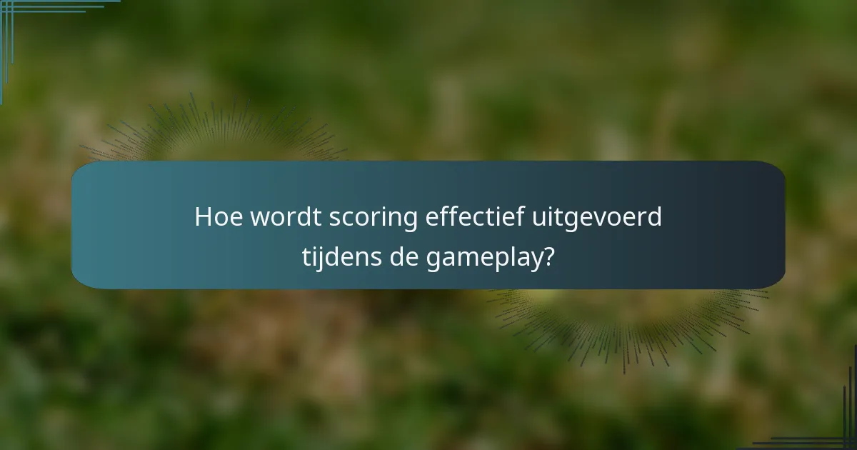 Hoe wordt scoring effectief uitgevoerd tijdens de gameplay?