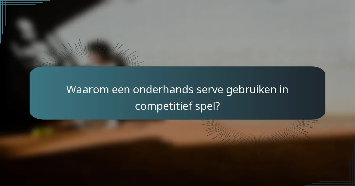 Waarom een onderhands serve gebruiken in competitief spel?