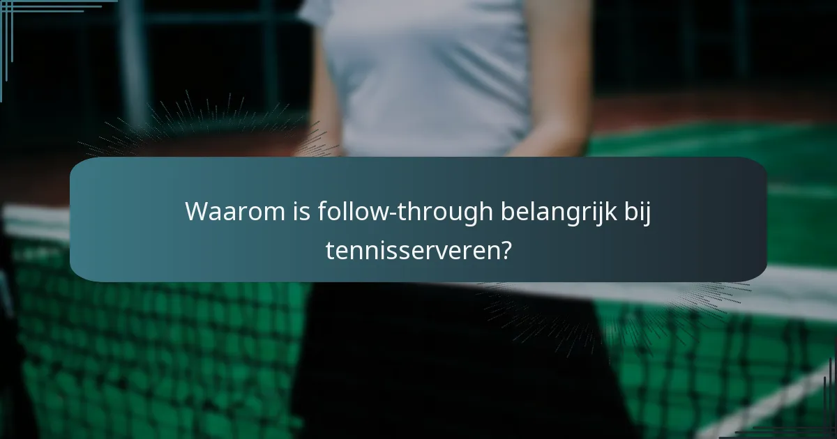Waarom is follow-through belangrijk bij tennisserveren?
