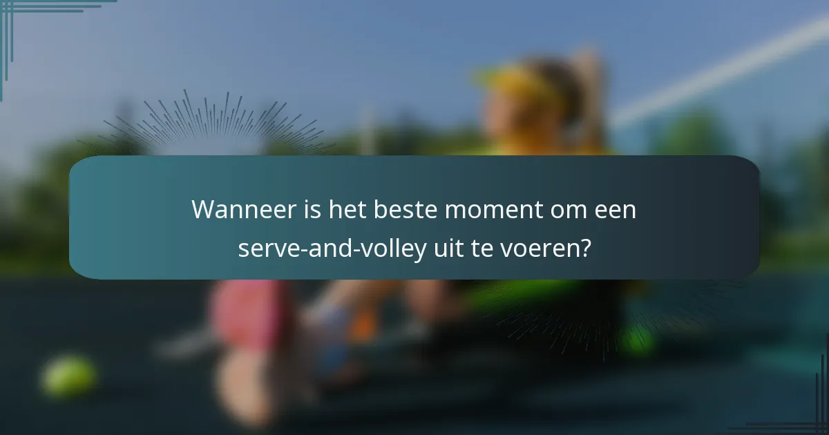 Wanneer is het beste moment om een serve-and-volley uit te voeren?