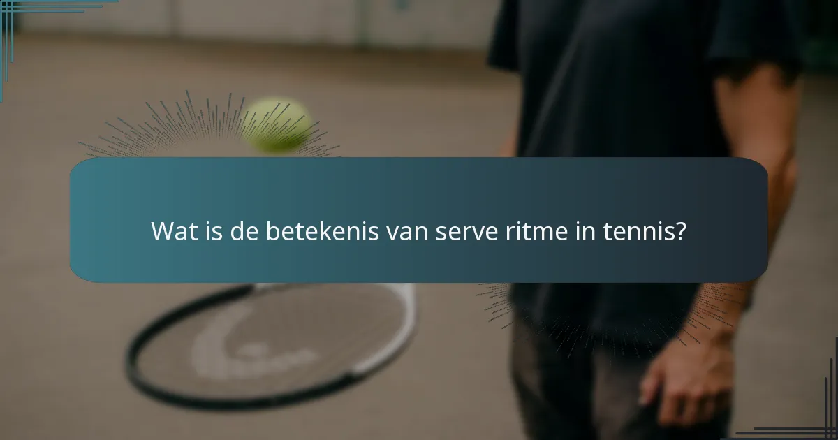 Wat is de betekenis van serve ritme in tennis?