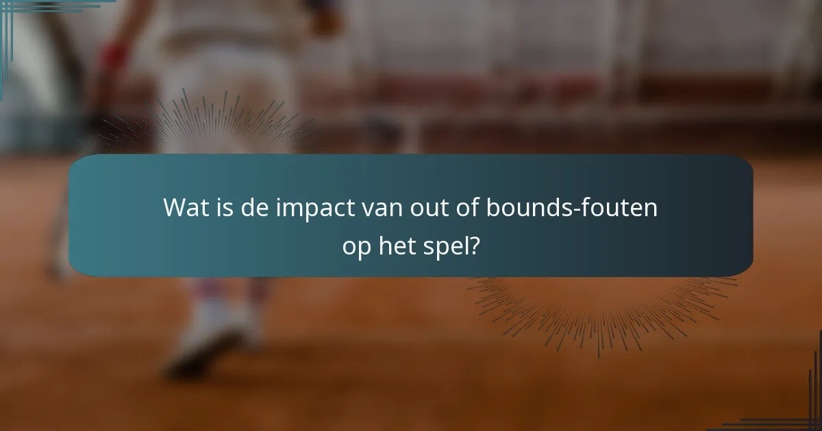 Wat is de impact van out of bounds-fouten op het spel?