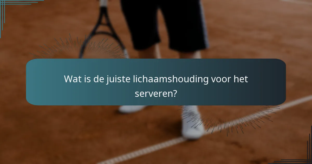 Wat is de juiste lichaamshouding voor het serveren?