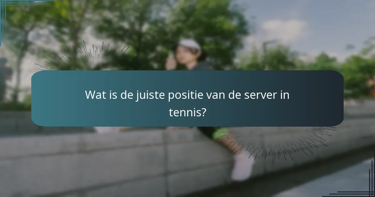 Wat zijn de officiële spelregels voor serveren in tennis?
