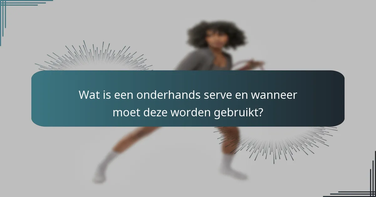 Wat is een onderhands serve en wanneer moet deze worden gebruikt?