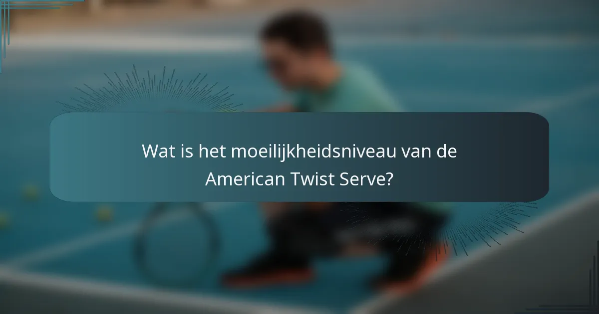 Wat is het moeilijkheidsniveau van de American Twist Serve?