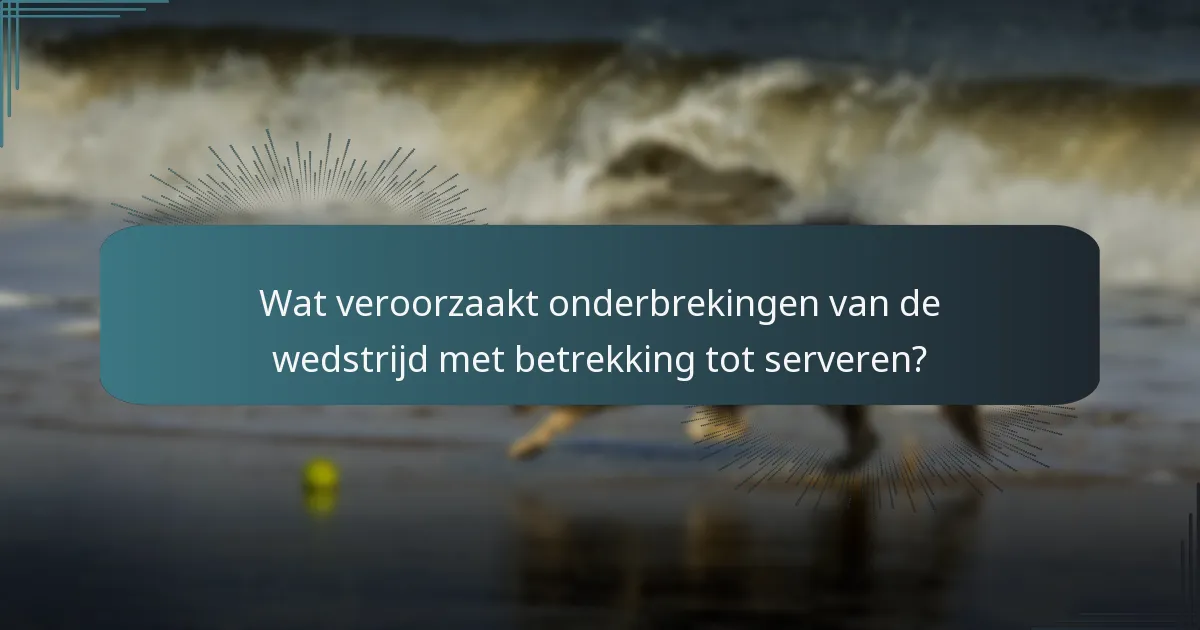 Wat veroorzaakt onderbrekingen van de wedstrijd met betrekking tot serveren?