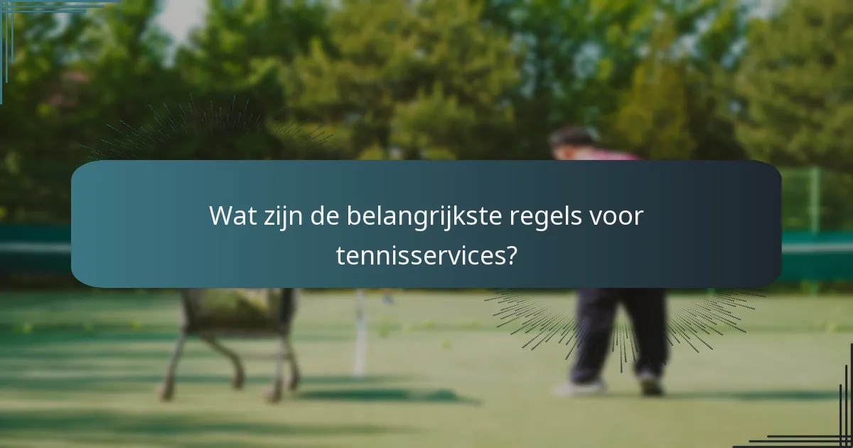 Wat zijn de belangrijkste regels voor tennisservices?