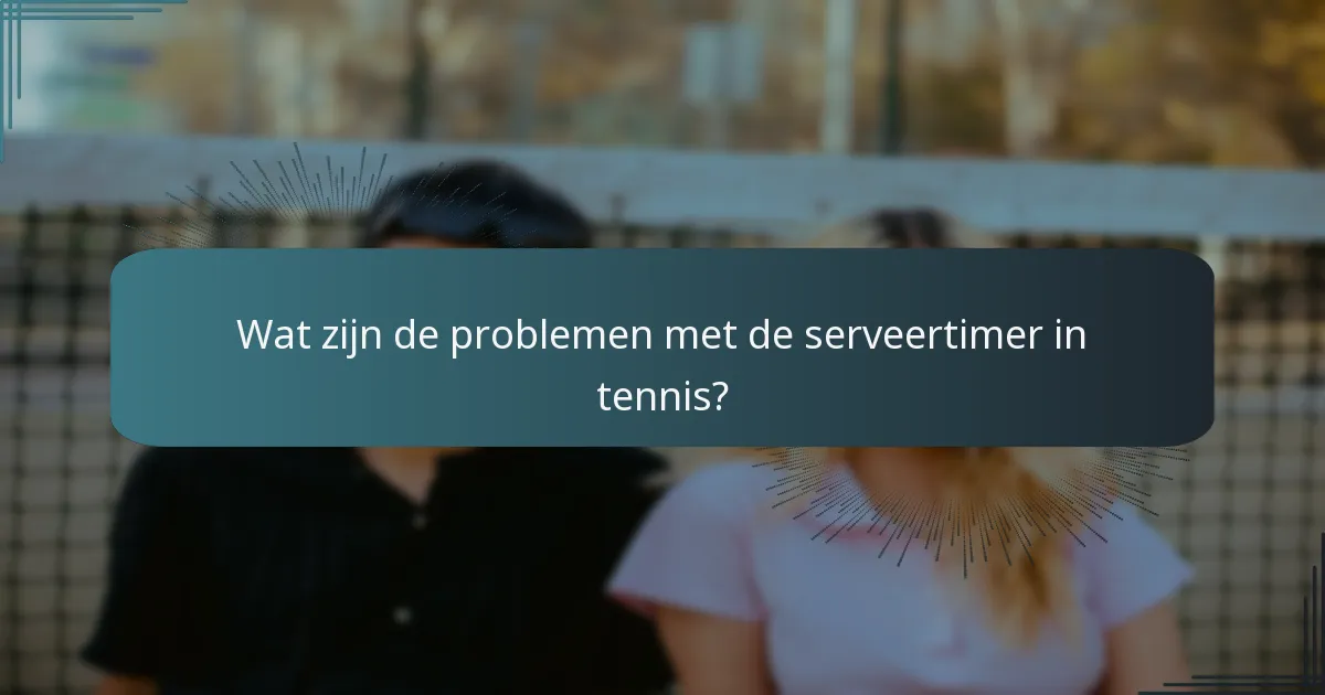 Wat zijn de problemen met de serveertimer in tennis?