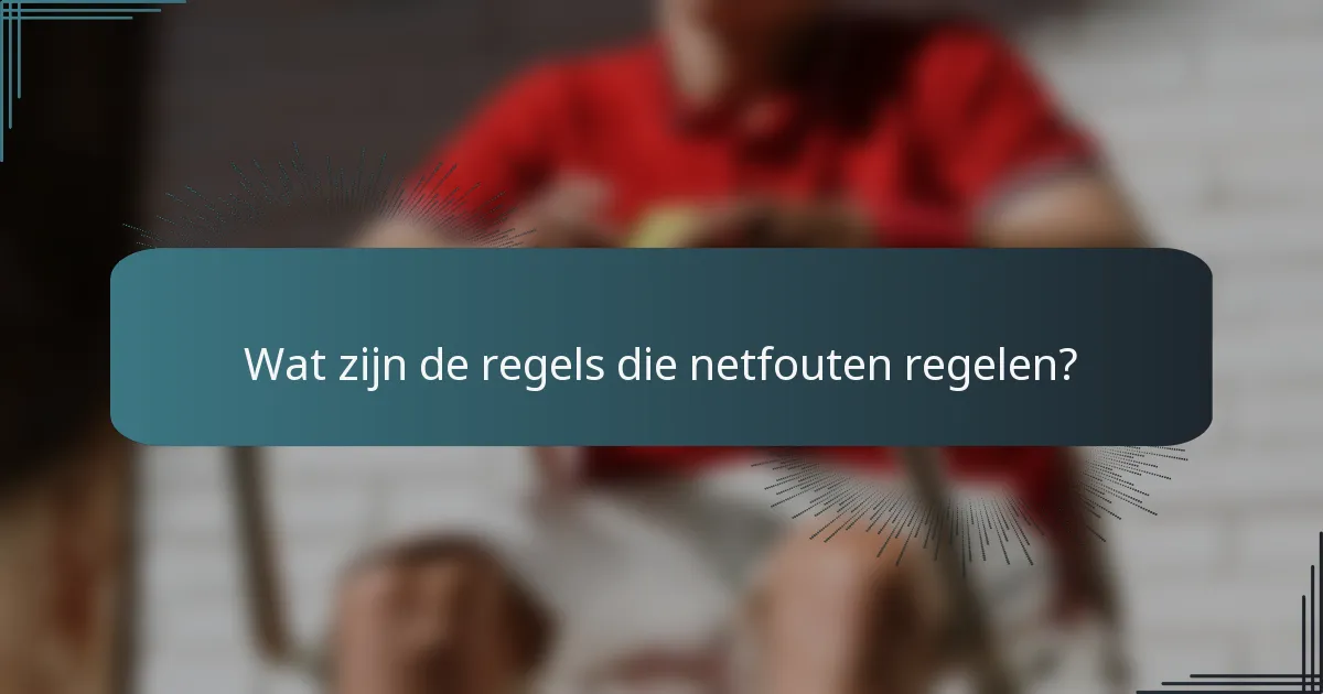 Wat zijn de regels die netfouten regelen?