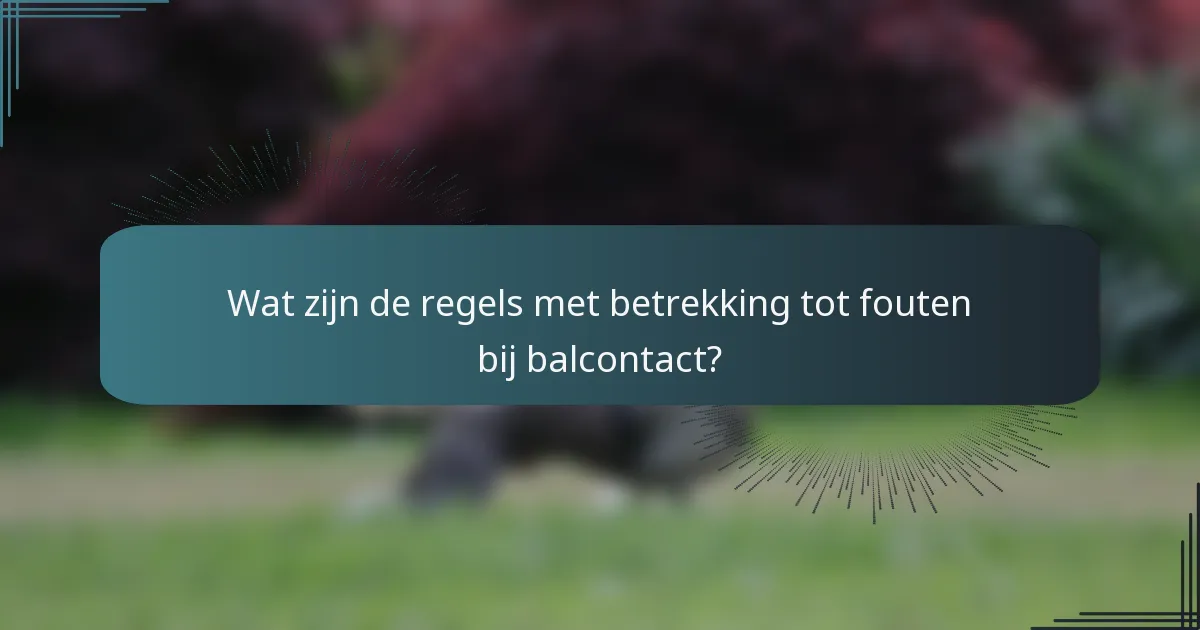 Wat zijn de regels met betrekking tot fouten bij balcontact?