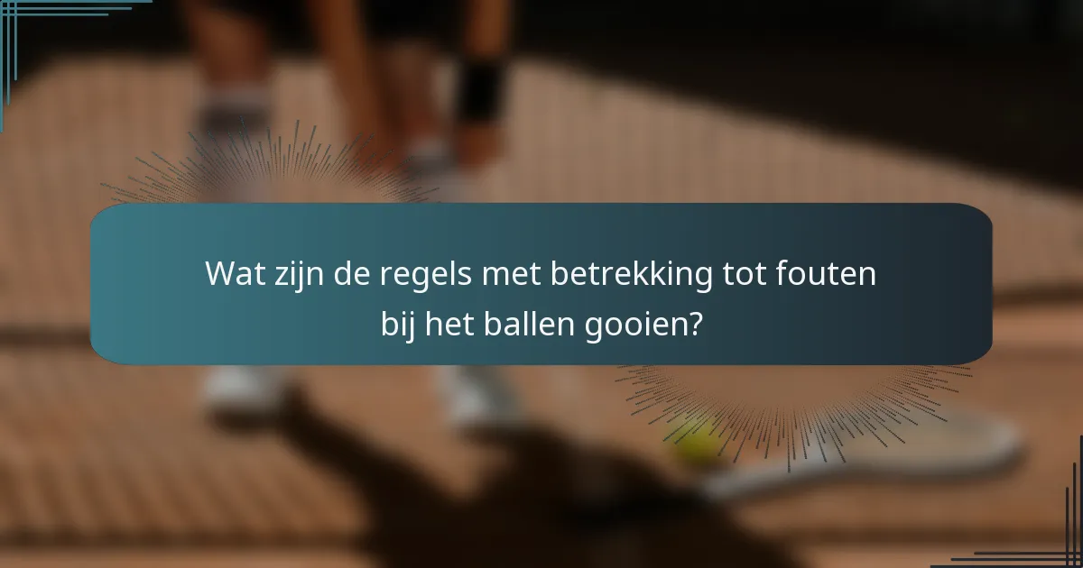 Wat zijn de regels met betrekking tot fouten bij het ballen gooien?
