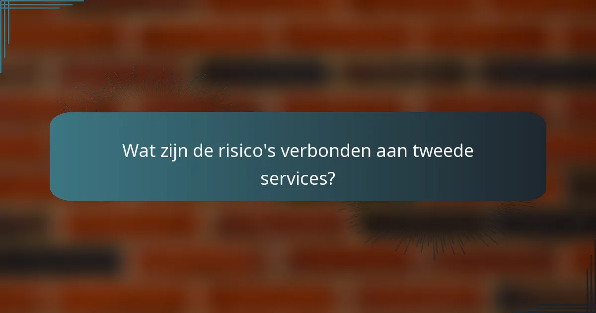 Wat zijn de risico's verbonden aan tweede services?