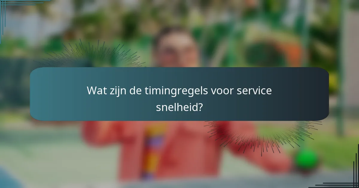 Wat zijn de timingregels voor service snelheid?