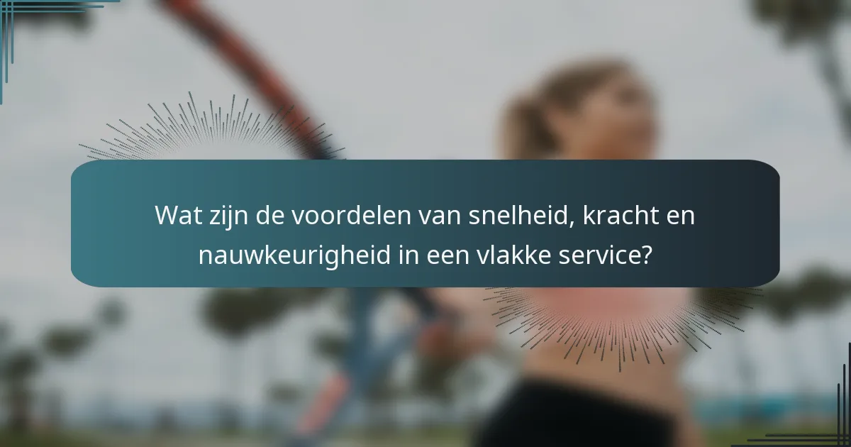 Wat zijn de voordelen van snelheid, kracht en nauwkeurigheid in een vlakke service?