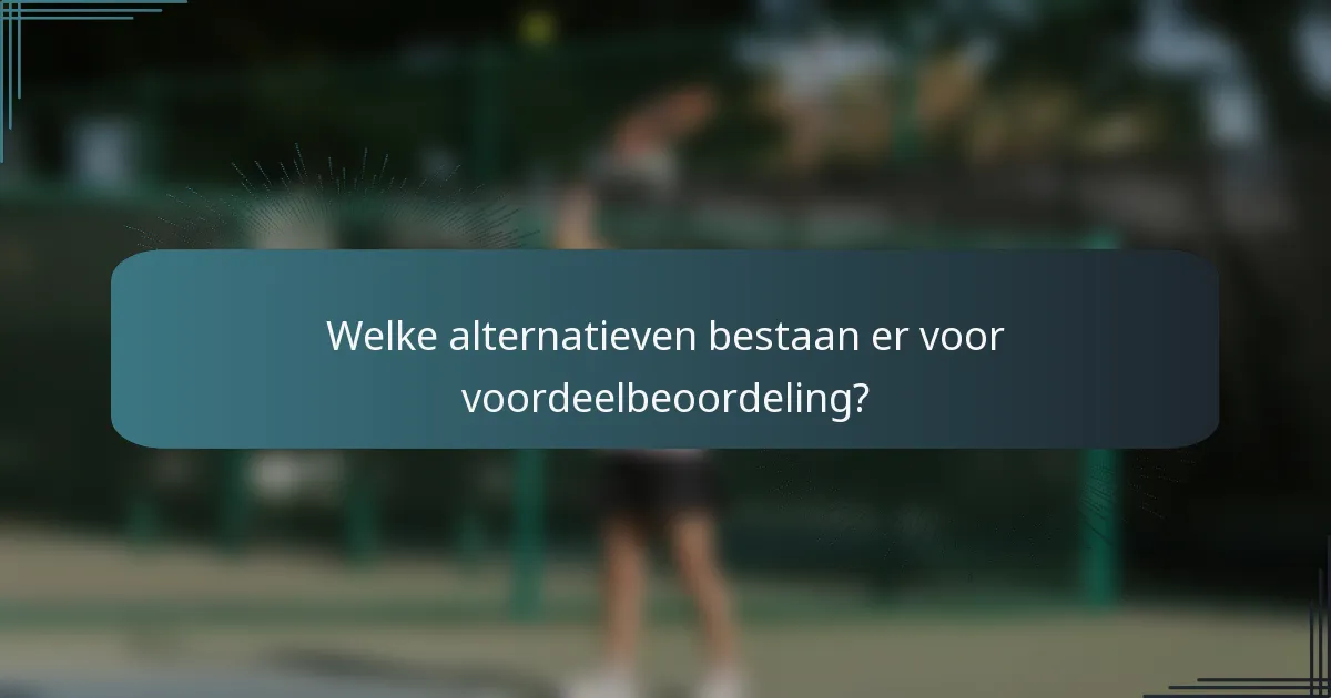 Welke alternatieven bestaan er voor voordeelbeoordeling?