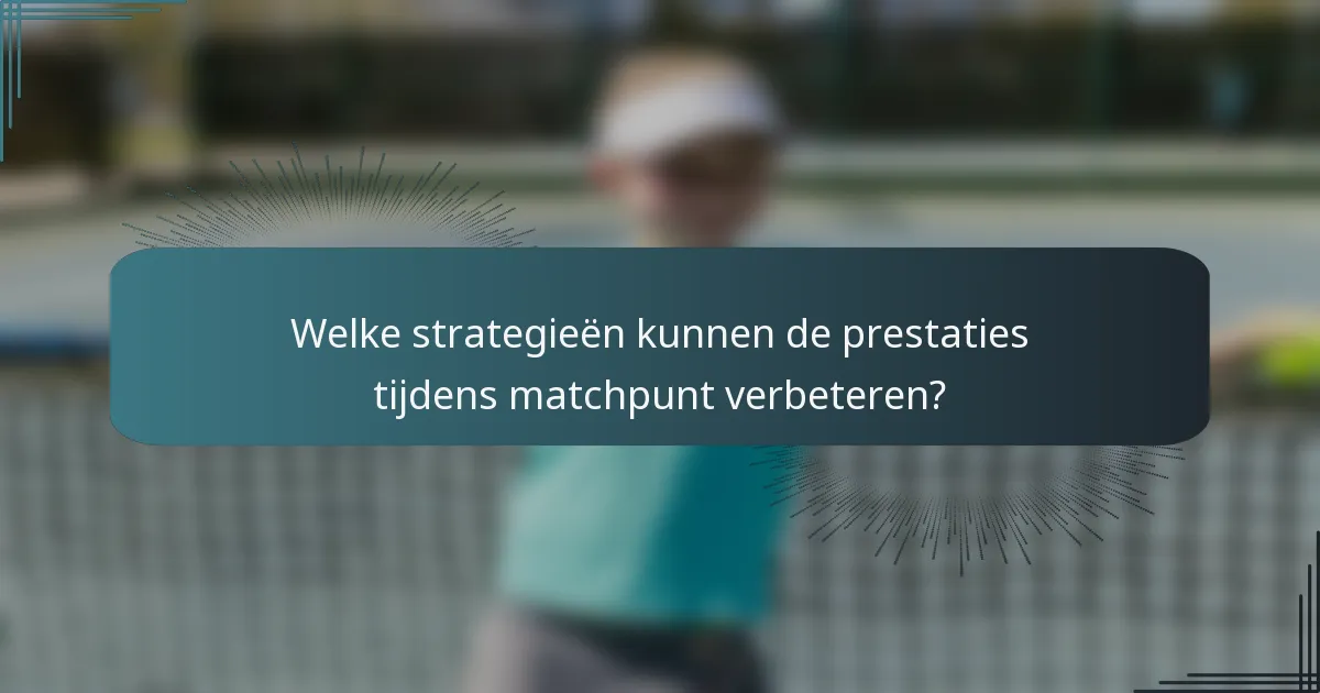 Welke strategieën kunnen de prestaties tijdens matchpunt verbeteren?