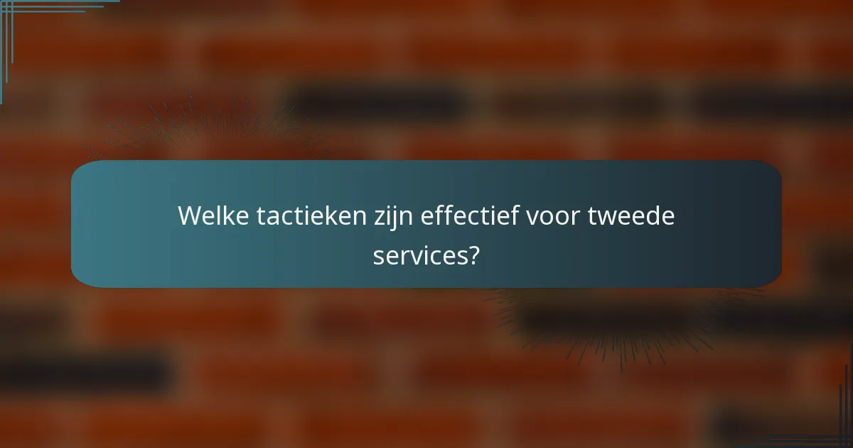 Welke tactieken zijn effectief voor tweede services?