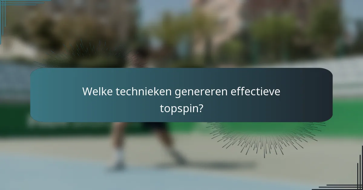 Welke technieken genereren effectieve topspin?
